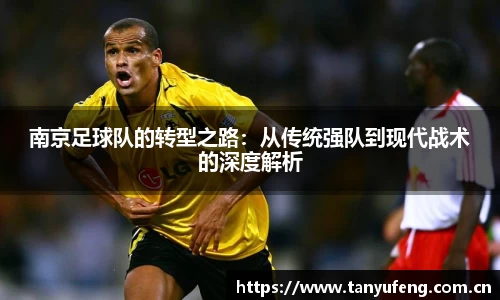 南京足球队的转型之路：从传统强队到现代战术的深度解析