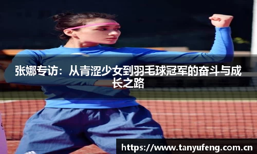 张娜专访：从青涩少女到羽毛球冠军的奋斗与成长之路