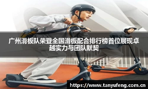 广州滑板队荣登全国滑板配合排行榜首位展现卓越实力与团队默契