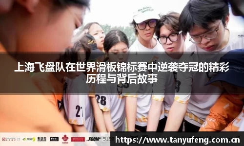 上海飞盘队在世界滑板锦标赛中逆袭夺冠的精彩历程与背后故事