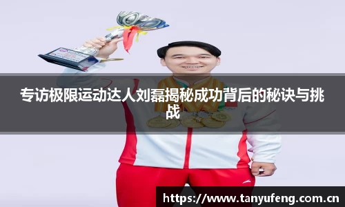 专访极限运动达人刘磊揭秘成功背后的秘诀与挑战